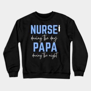 Father's Day; Nurse during the day, Papa during the night, for father, male nurse Crewneck Sweatshirt